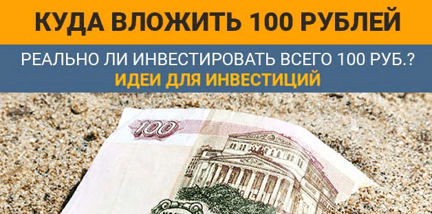 Куда можно вложить 100 рублей чтобы заработать